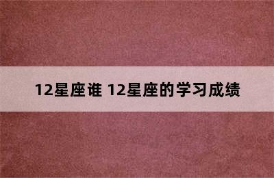 12星座谁 12星座的学习成绩